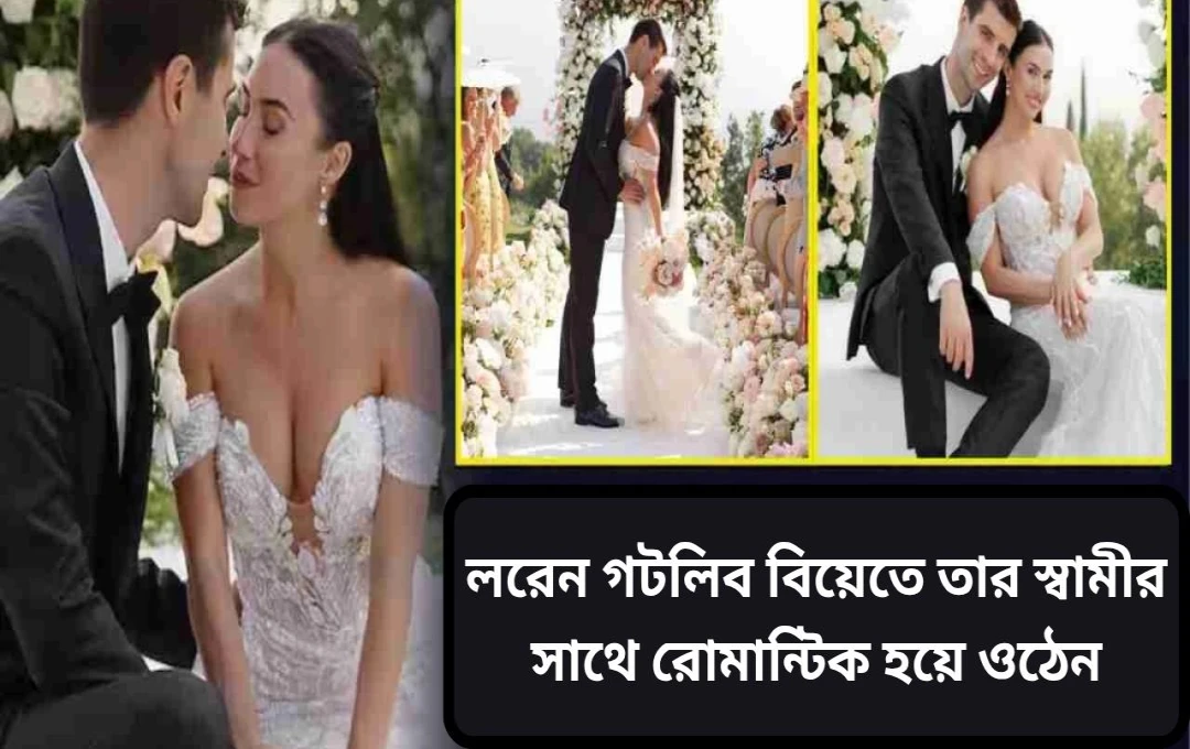 লরেন গটলিবের রূপকথার মতো বিবাহ: টোবিয়াস জোন্সের সাথে আনন্দময় জীবনের সূচনা