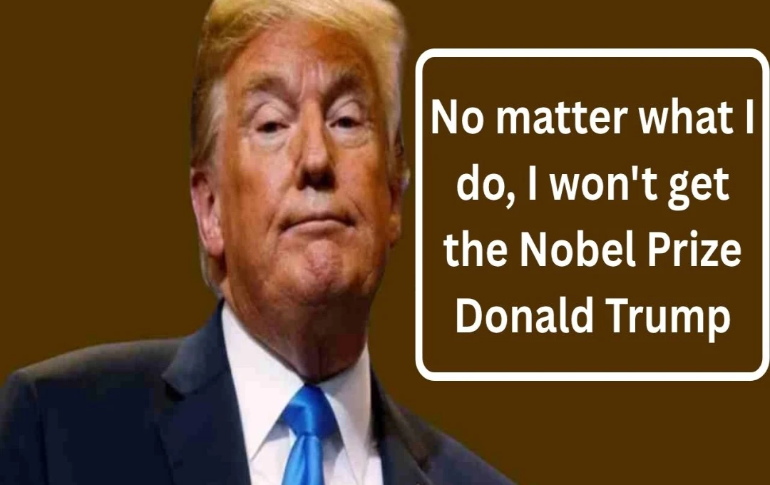 Trump Claims He'll Never Win Nobel Peace Prize Despite Peace Efforts