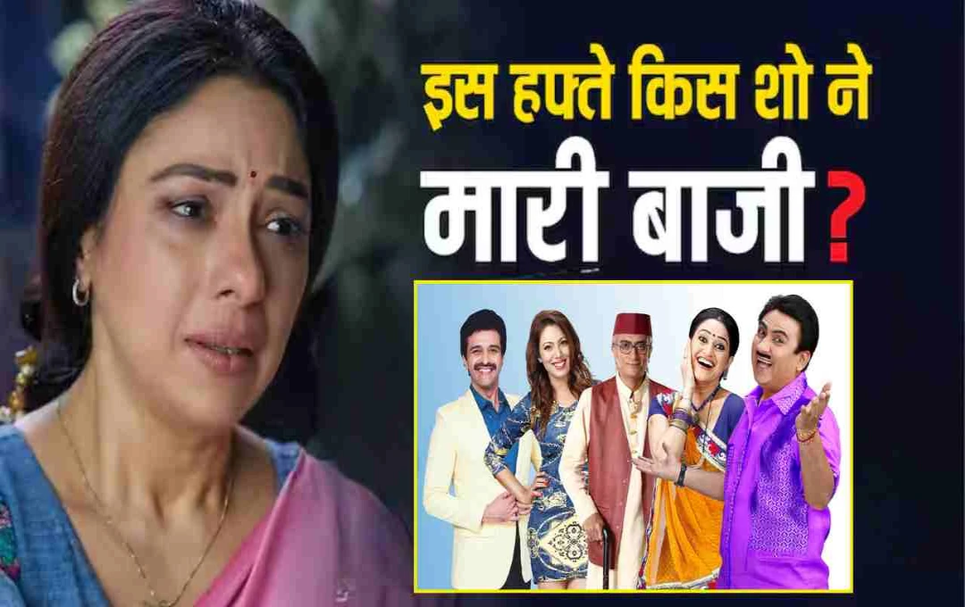 TV TRP Report: ‘अनुपमा’ को पछाड़ ‘तारक मेहता’ बना नंबर वन, देखिए टॉप 5 सीरियल की लिस्ट
