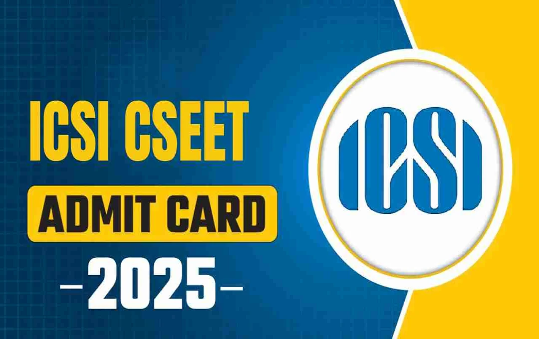 ICSI CSEET জুলাই 2025 পরীক্ষার অ্যাডমিট কার্ড প্রকাশিত