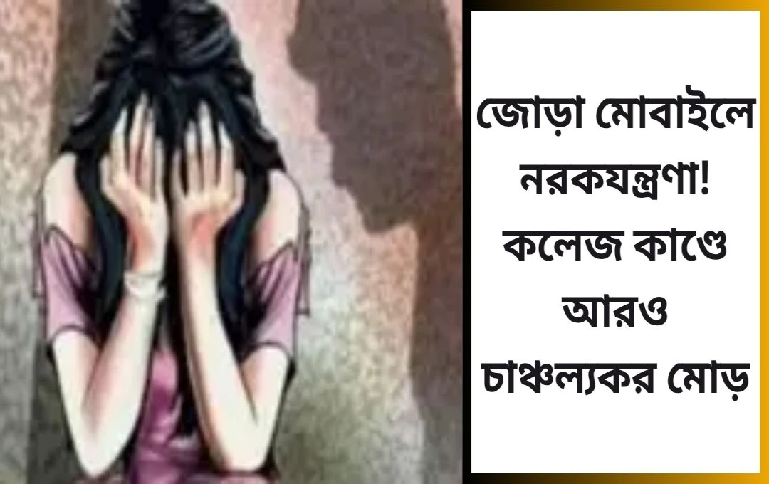 জোড়া মোবাইলে নরকযন্ত্রণা! কলেজ কাণ্ডে আরও চাঞ্চল্যকর মোড়