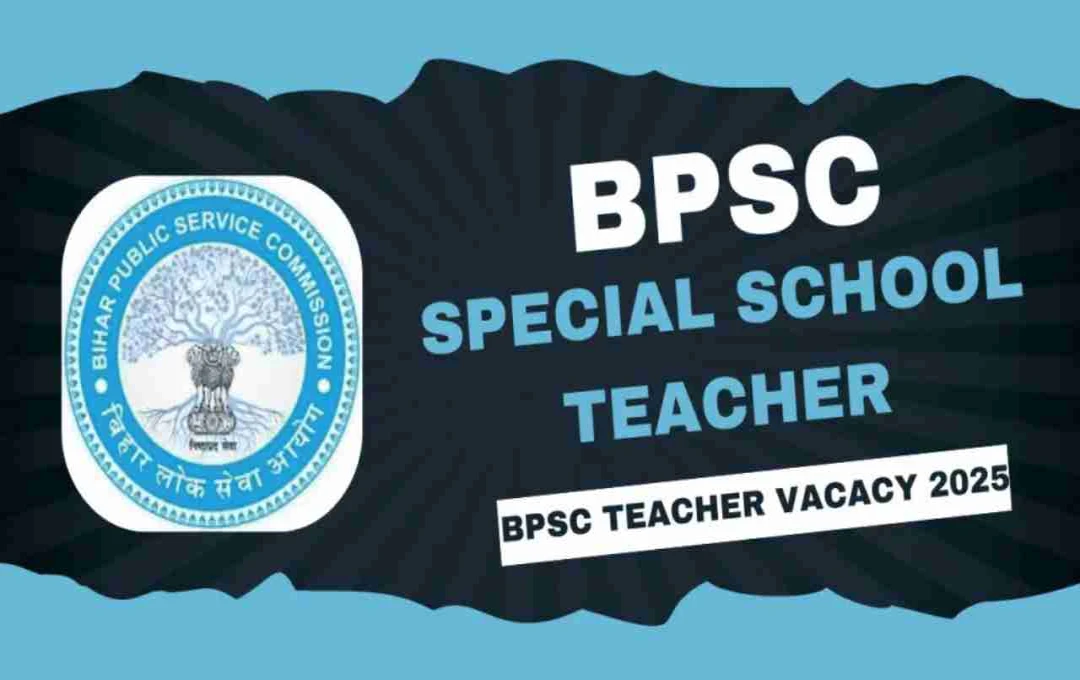 BPSC Special Teacher Recruitment 2025: बिहार में विशेष शिक्षक बनने का मौका, BPSC ने जारी किया नोटिफिकेशन