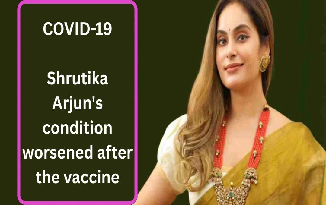 Shrutika Arjun Shares Frightening Post-COVID-19 Vaccine Experience