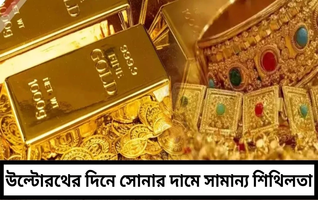 উল্টোরথের দিনে সোনার দামে সামান্য শিথিলতা