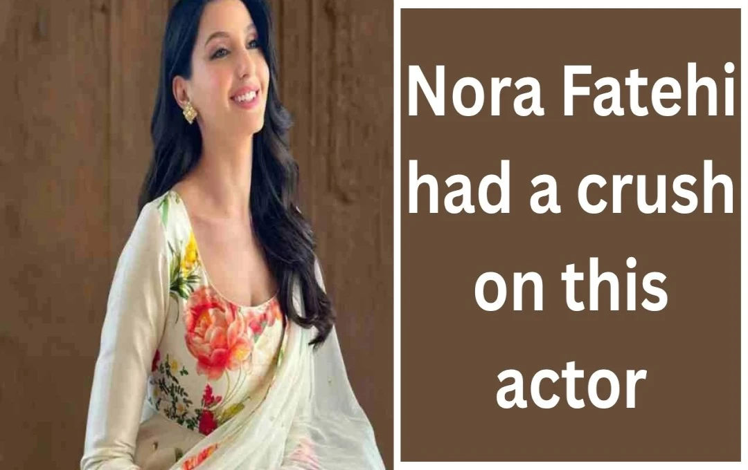 Nora Fatehi Reveals Childhood Crush on Hrithik Roshan and Her Journey
