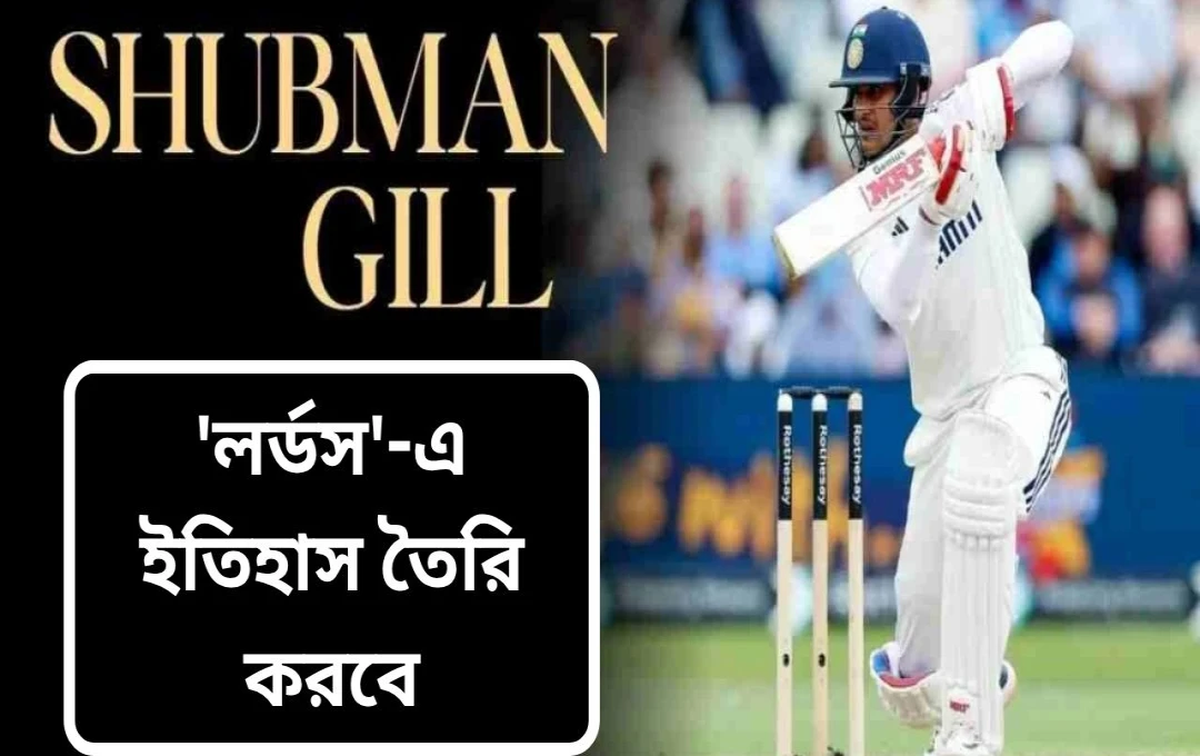 লর্ডসে শুরু ভারত-ইংল্যান্ড টেস্ট: গিলের রেকর্ডের হাতছানি