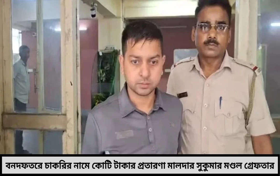 বনদফতরে চাকরি! পেছনে কোটি টাকার জালিয়াতি? ধৃত সুকুমার মণ্ডল