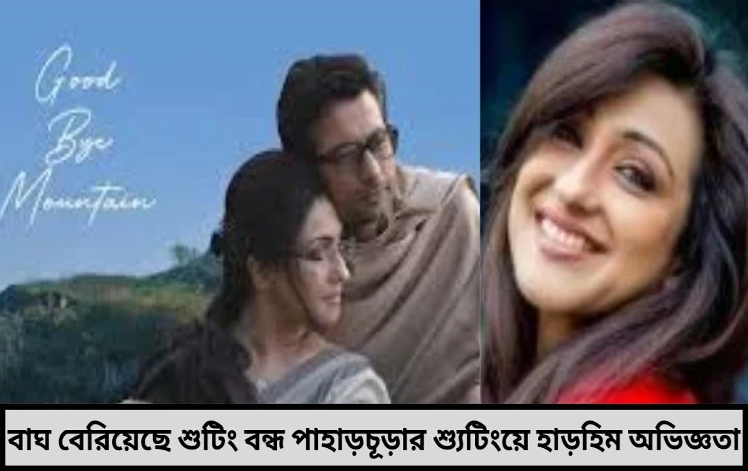 বাঘ আর পাহাড়ের মাঝে প্রেম গুডবাই মাউন্টেন ঘিরে শিহরণ জাগানো অভিজ্ঞতা শেয়ার করলেন পরিচালক ইন্দ্রাশিস