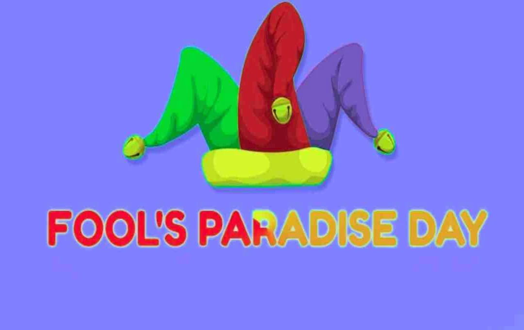 Fool’s Paradise Day: कल्पना की दुनिया में पाएं मानसिक शांति और सुकून