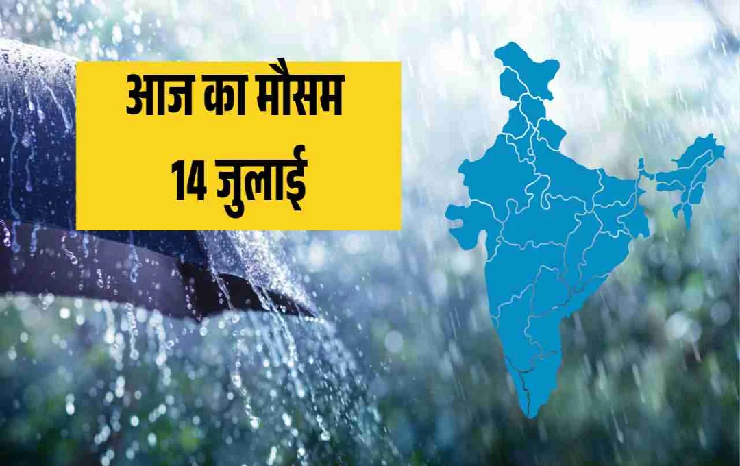 आज का मौसम 14 जुलाई: देशभर में बरसात का कहर, मौसम विभाग ने जारी किया रेड अलर्ट, देखें अपने शहर का हाल