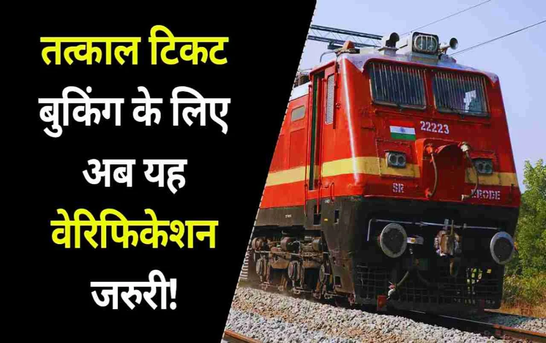 IRCTC तत्काल टिकट बुकिंग में बदलाव: OTP और आधार लिंक अनिवार्य, जानें पूरी डिटेल्स     