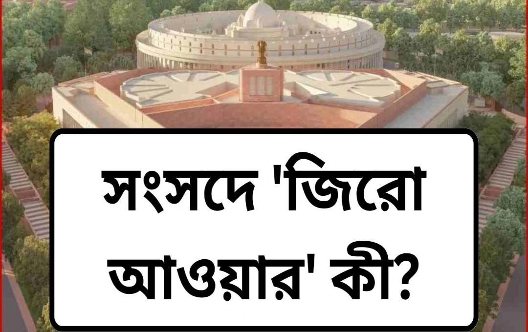 ভারতের সংসদে শূন্য কাল: তাৎপর্য ও প্রক্রিয়া