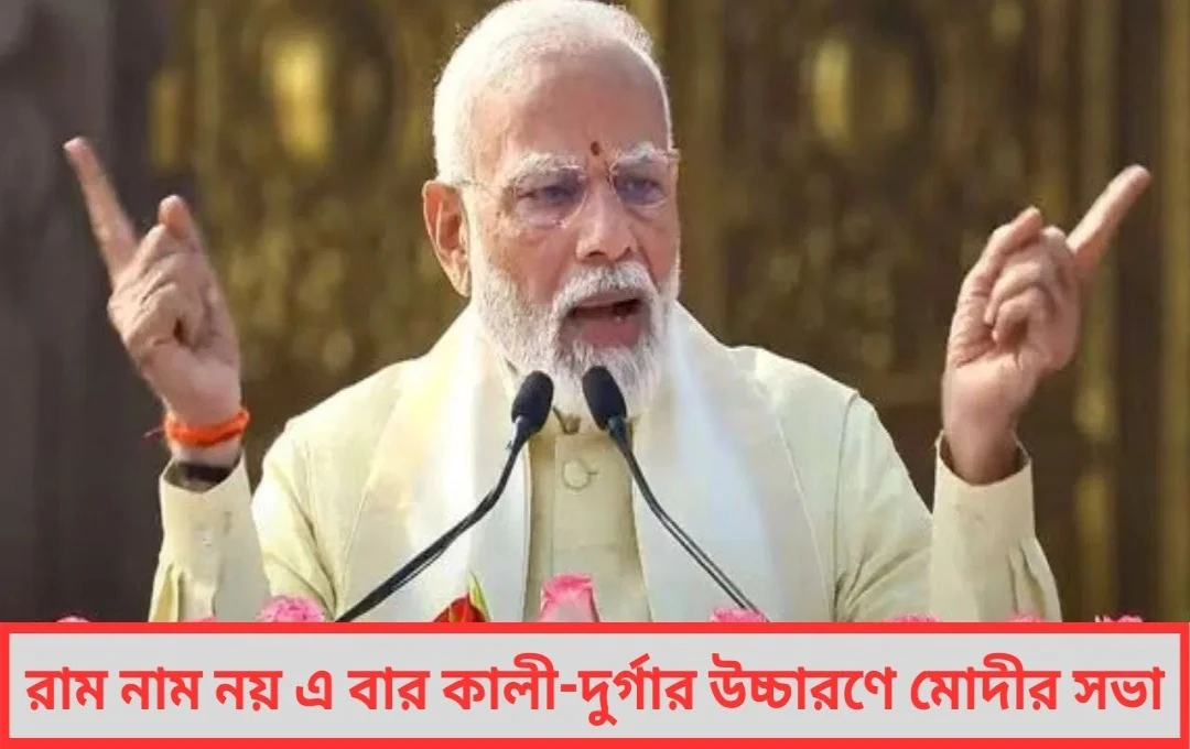 বাঙালির আপন হতে রাম নাম নয় এ বার কালী-দুর্গার উচ্চারণে মোদীর সভা