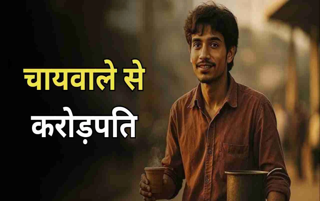 चायवाले से करोड़पति: संघर्ष, मेहनत और सफलता की प्रेरक कहानी