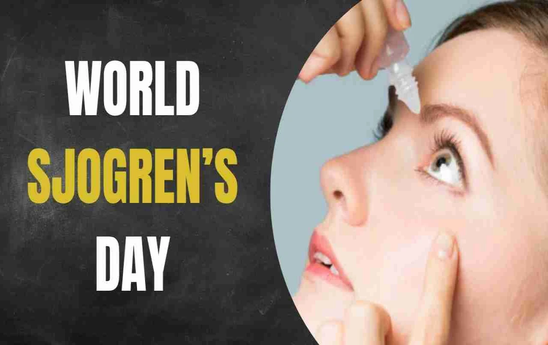 World Sjogren’s Day: बीमारी, लक्षण और जागरूकता से प्रभावितों को मदद करें