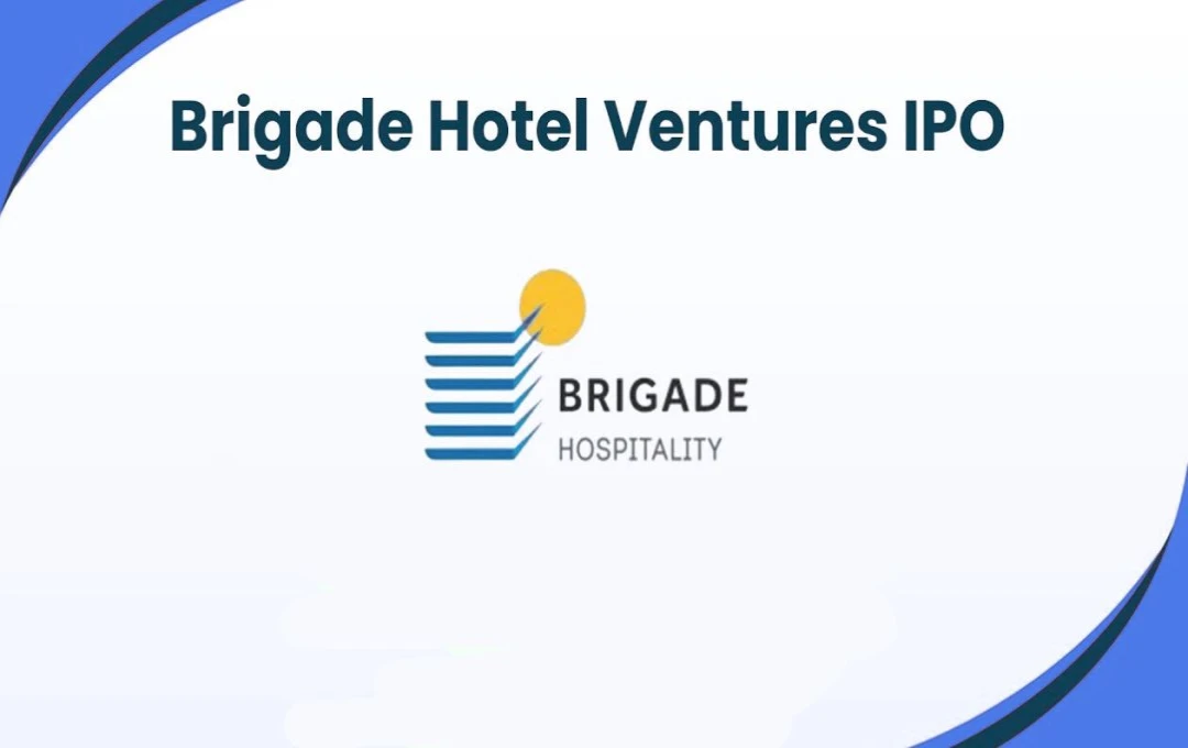 Brigade Hotel Ventures IPO खुला, जानिए सब्सक्रिप्शन से लेकर लिस्टिंग की हर डिटेल