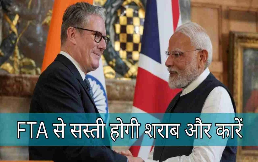 भारत-UK FTA से सस्ती होगी शराब और कारें, जानिए किसे होगा सबसे बड़ा फायदा