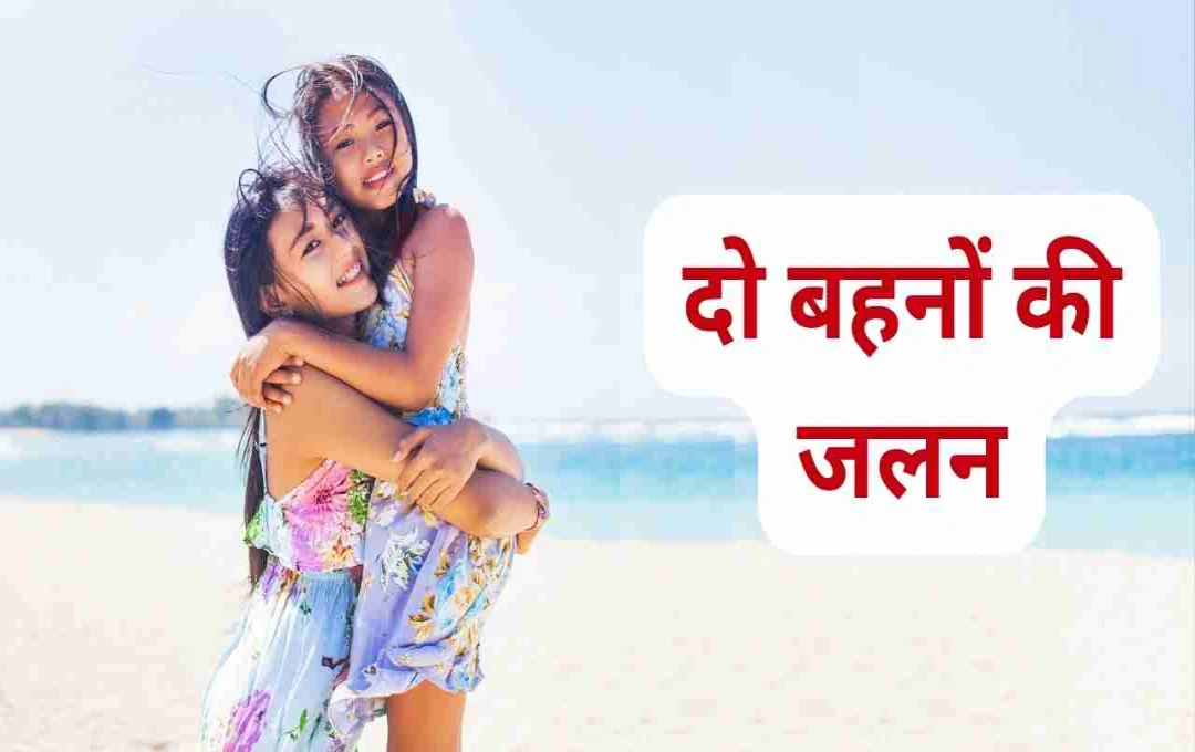 ঈর্ষা ও ভালোবাসার গল্প: দুই বোনের সম্পর্কের টানাপোড়েন