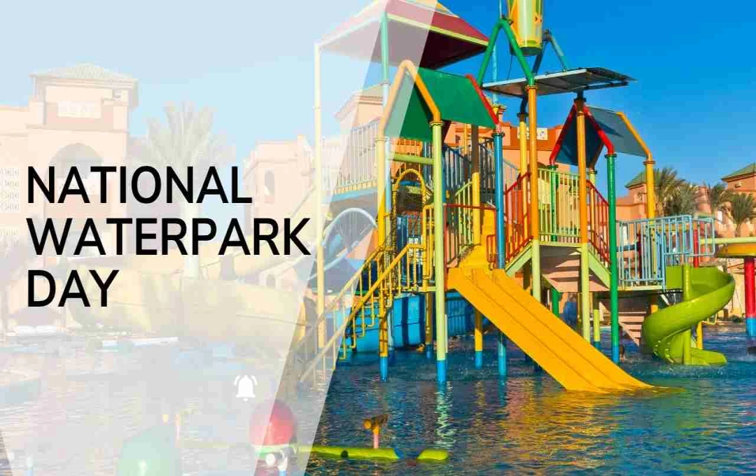 National Waterpark Day: पानी की मस्ती और रोमांच का अनोखा जश्न
