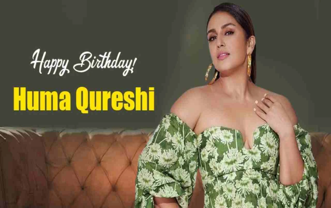 Huma Qureshi Birthday: बॉलीवुड की दमदार अदाकारा, जानिए अभिनय की शुरुआत से सफलता तक का सफर