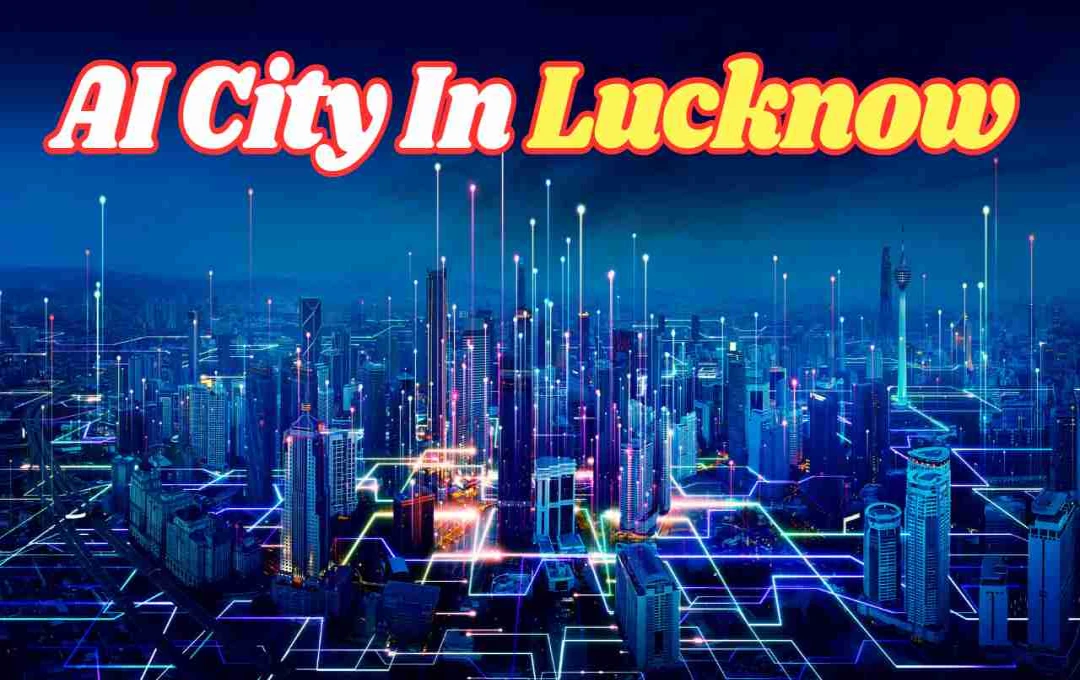 Lucknow to Become India's First AI City with ₹10,732 Crore Project