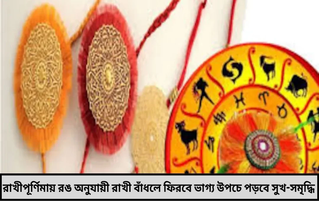 রাখীপূর্ণিমায় রঙ অনুযায়ী রাখী বাঁধলে ফিরবে ভাগ্য উপচে পড়বে সুখ-সমৃদ্ধি কী বলছে জ্যোতিষশাস্ত্র?