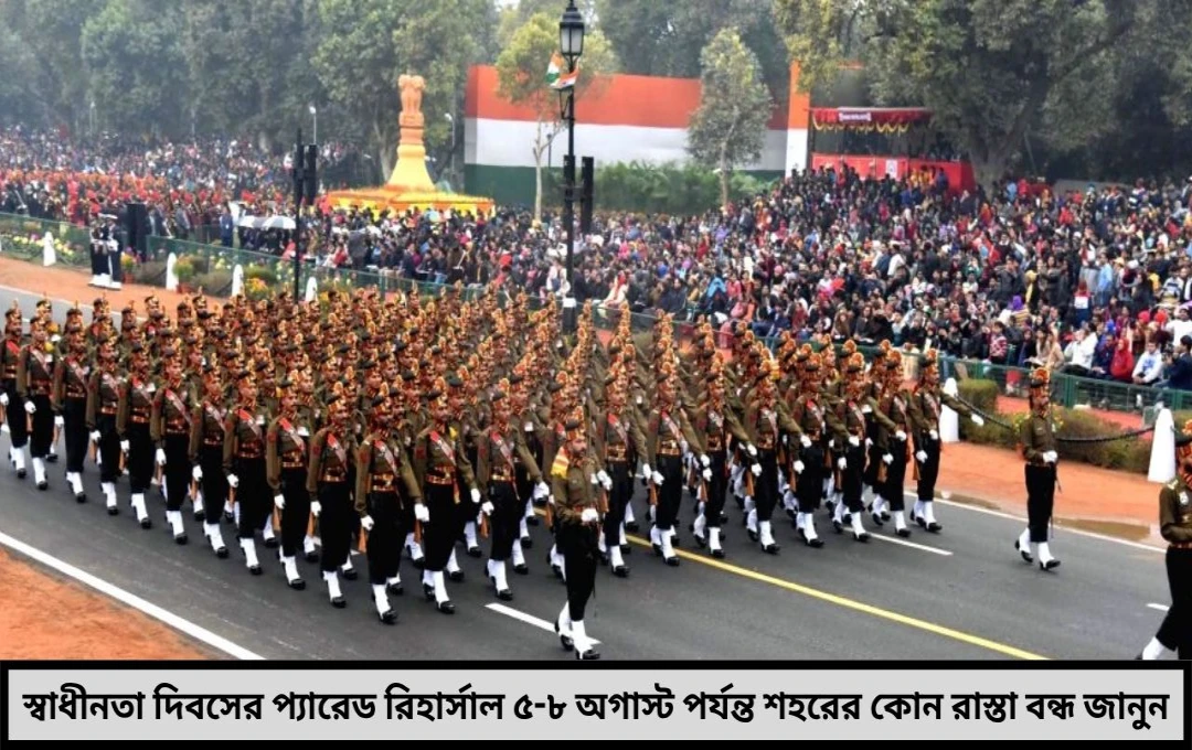 স্বাধীনতা দিবসের প্রস্তুতি তুঙ্গে প্যারেড রিহার্সালের জন্য বন্ধ থাকছে শহরের একাধিক গুরুত্বপূর্ণ রাস্তা
