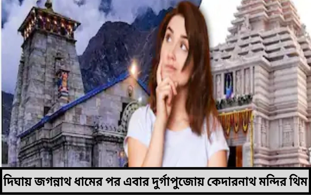 জগন্নাথ ধামের পর এবার দিঘায় কেদারনাথ দুর্গাপুজোর থিমেই নতুন পর্যটন আকর্ষণ প্রস্তুতি তুঙ্গে