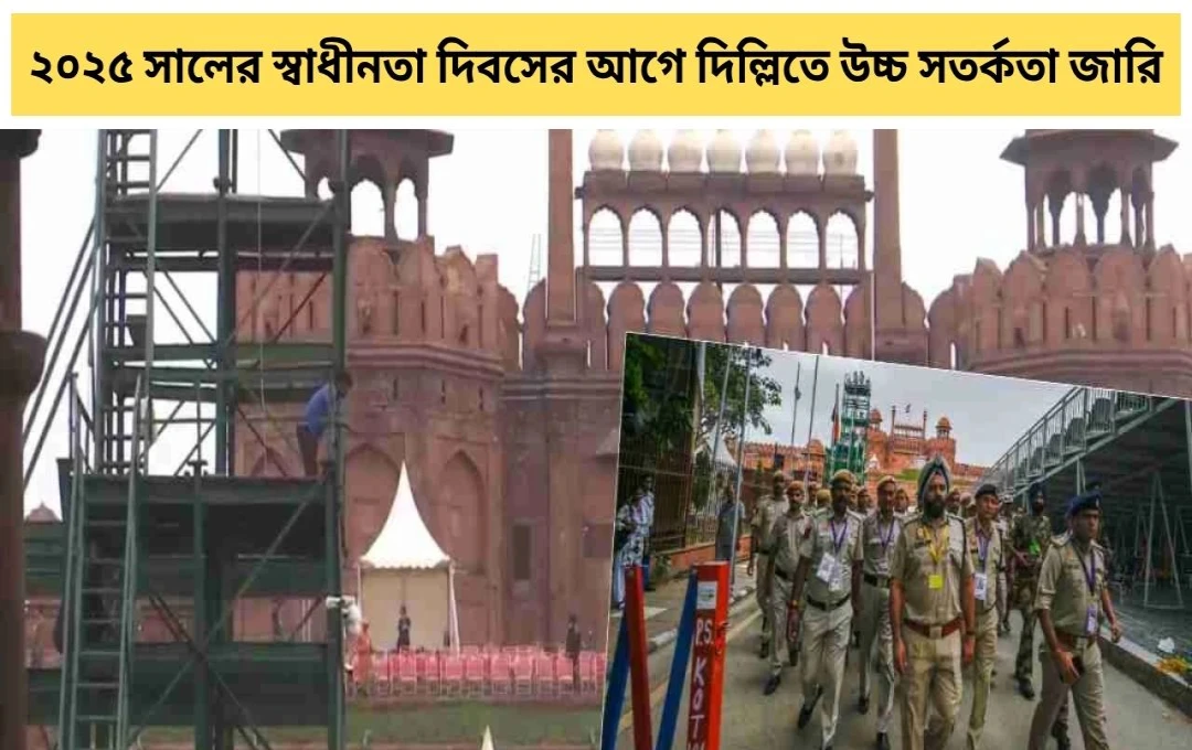 স্বাধীনতা দিবস ২০২৫: দিল্লিতে কড়া নিরাপত্তা, লাল কেল্লায় ফেস রিকগনিশন ও ড্রোন ডিটেকশন সিস্টেম