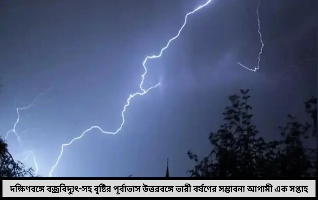 বজ্রবিদ্যুতের সতর্কতা দক্ষিণবঙ্গে সপ্তাহভর বৃষ্টির পূর্বাভাস