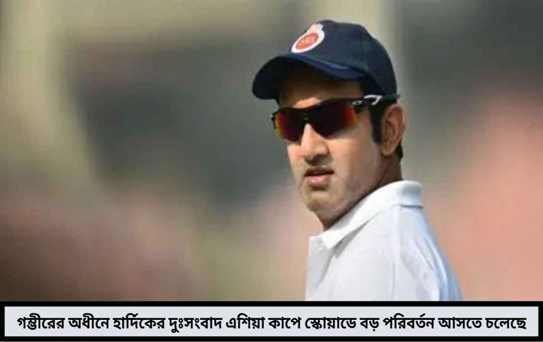 গম্ভীরের যুগে নতুন ধাক্কা! হার্দিকের ভবিষ্যৎ ঘিরে বড় প্রশ্ন