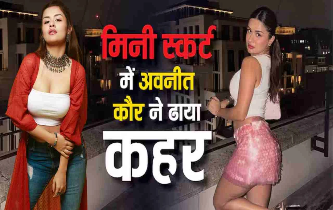 मिनी स्कर्ट और क्रॉप टॉप में अवनीत कौर का स्टाइलिश अंदाज, वायरल फोटोज ने फैंस की बढ़ाई धड़कन