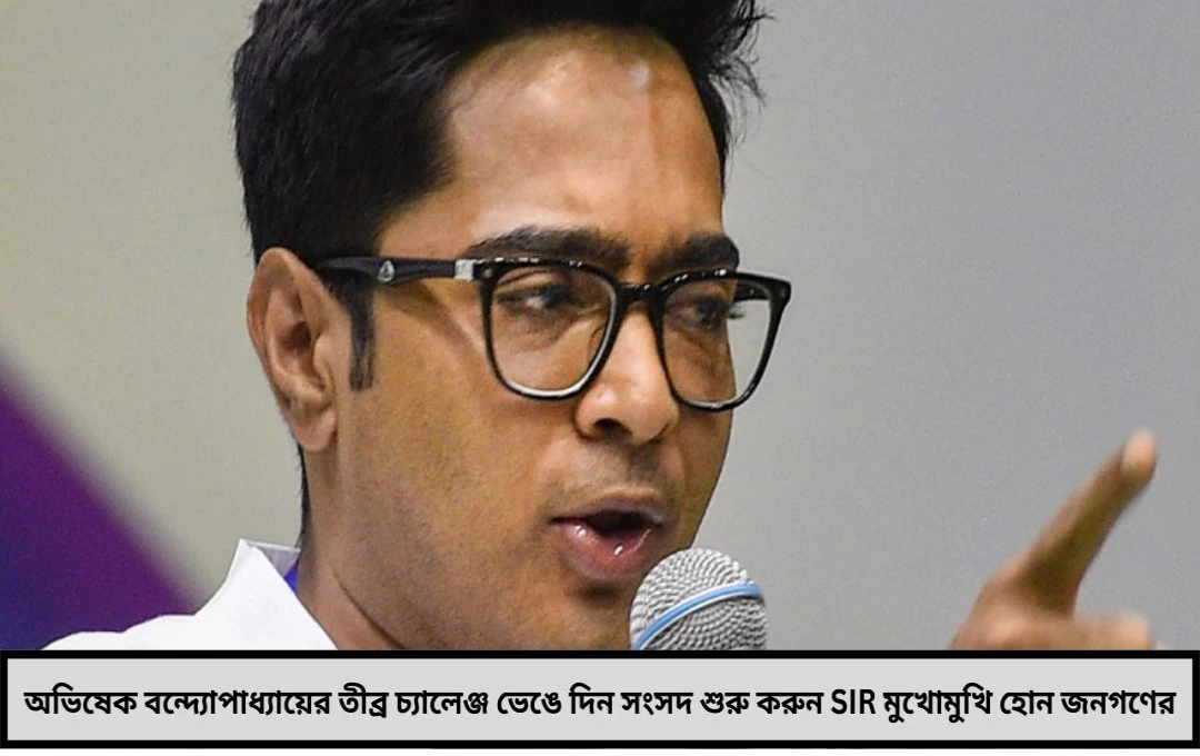 অভিষেক বন্দ্যোপাধ্যায়ের তীব্র চ্যালেঞ্জ ভেঙে দিন সংসদ শুরু করুন SIR, মুখোমুখি হোন জনগণের