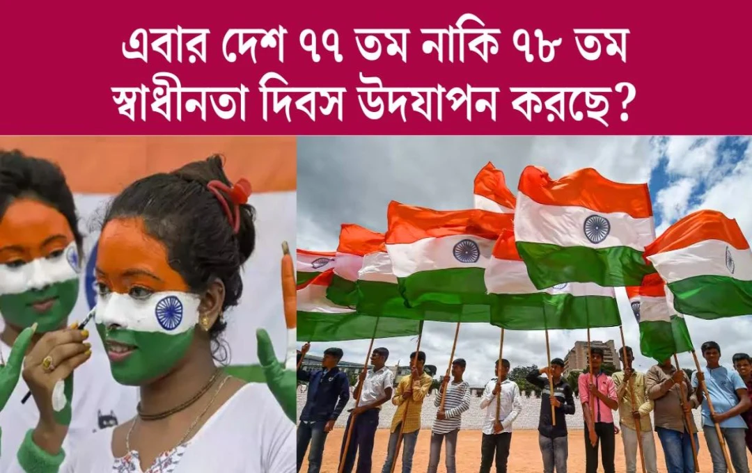 স্বাধীনতার গননায় ধন্দ এ বছর ৭৮ নাকি ৭৯ তম স্বাধীনতা দিবস পালিত হবে?