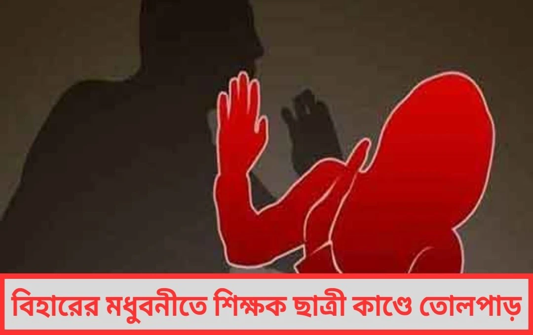 বিহারের মধুবনীতে শিক্ষক-ছাত্রী কাণ্ডে তোলপাড়