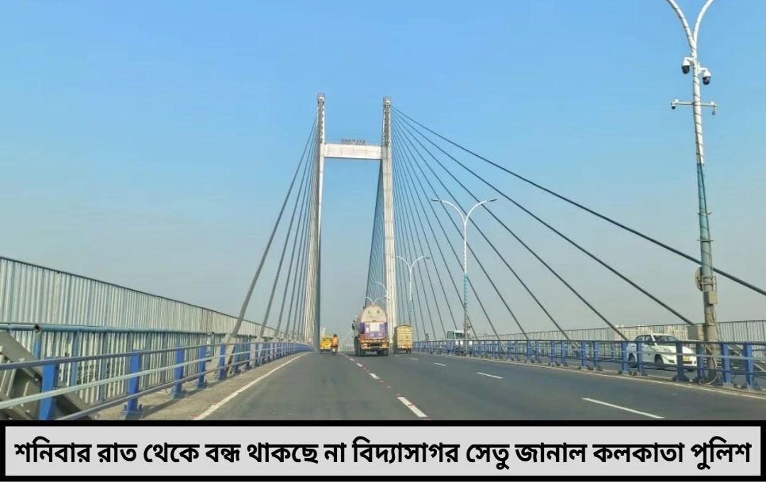 দ্বিতীয় হুগলি সেতু বন্ধ থাকছে না — কলকাতা পুলিশের নতুন বিজ্ঞপ্তিতে স্বস্তির বার্তা