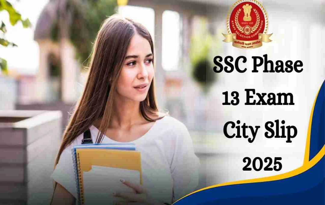 SSC Phase 13 Exam City Slip Released: Download Now!