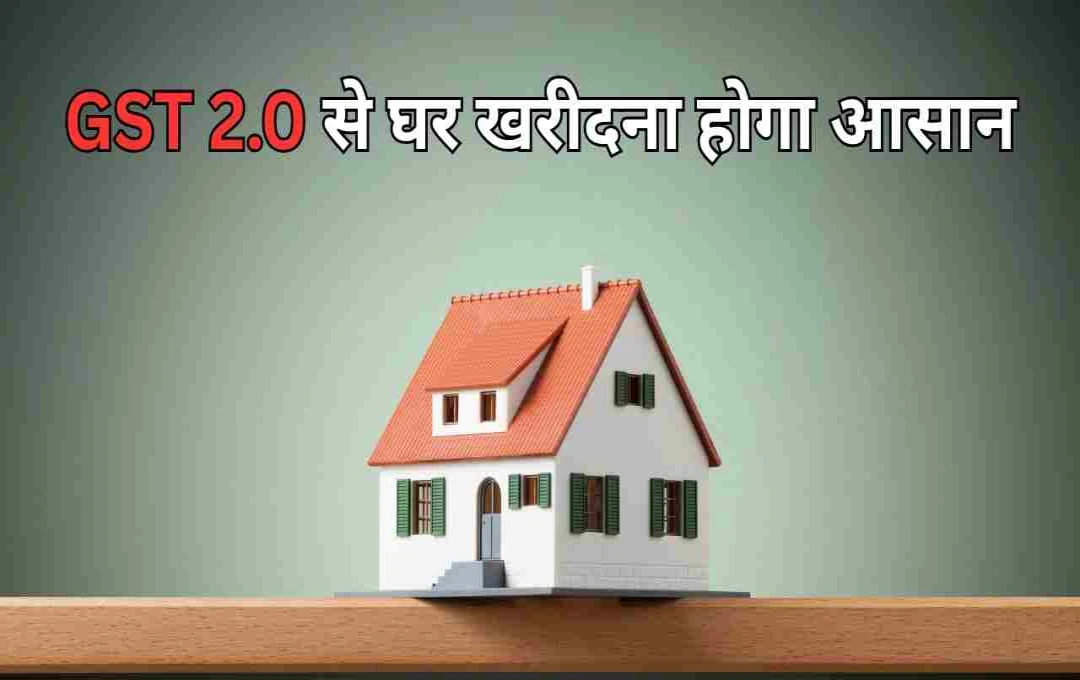 GST 2.0 से घर खरीदना होगा आसान, मिडिल क्लास को मिलेगी बड़ी राहत