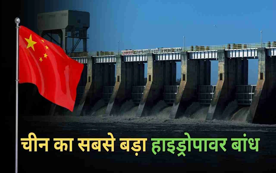 चीन का सबसे बड़ा हाइड्रोपावर बांध: भारत की जल सुरक्षा पर गंभीर खतरा, जानिए पूरी डिटेल