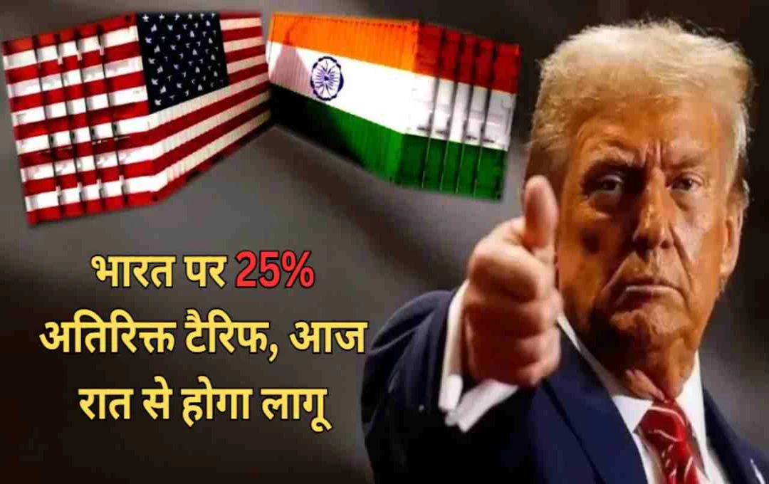 ट्रंप का बड़ा फैसला: भारत पर 25% अतिरिक्त टैरिफ, आज रात से होगा लागू