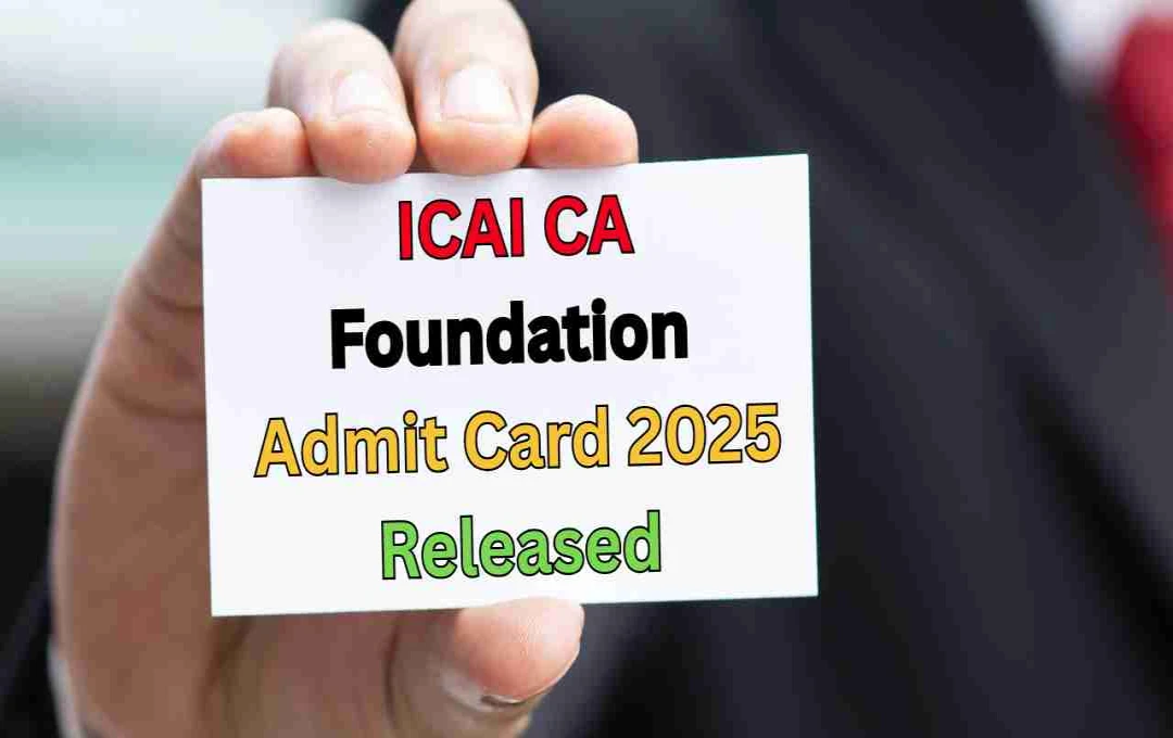 ICAI CA Foundation 2025: Admit Card जारी, जानिए कैसे करें डाउनलोड