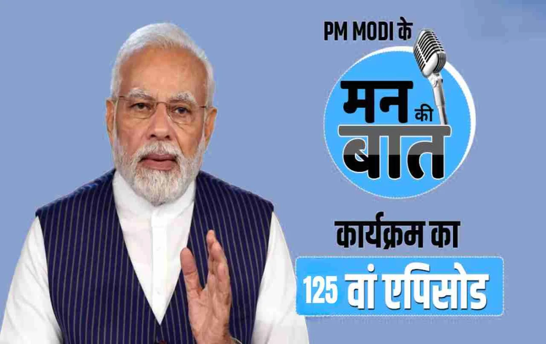 PM Modi की ‘मन की बात’ 125वें एपिसोड में क्या-क्या कहा? जानें पूरी डिटेल