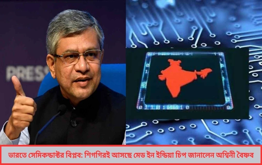 সেমিকন্ডাক্টর বিপ্লব ভারতে আত্মনির্ভরতার নতুন দিগন্ত খুললেন অশ্বিনী বৈষ্ণব