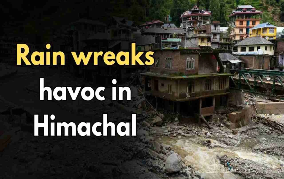हिमाचल में बारिश का कहर, मकान ढहने से 5 लोगों की मौत, 1,337 सड़कें बंद