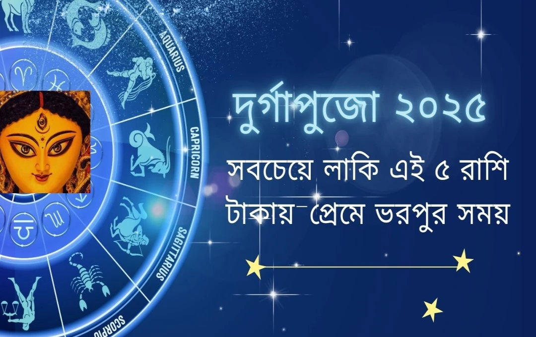 দুর্গাপুজো ২০২৫ লাকি এই ৫ রাশি, অর্থ-প্রেম-স্বাস্থ্য সবেতেই সাফল্য