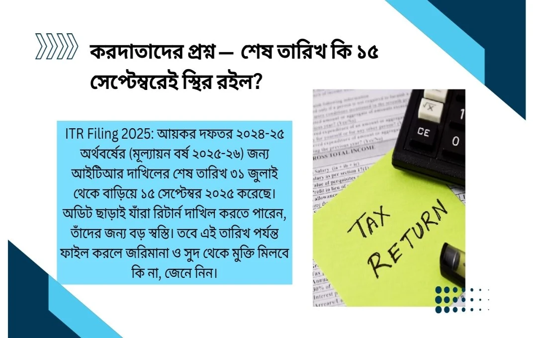 ITR Filing 2025: রিটার্ন দাখিলের ডেডলাইন কি তবে ১৫ সেপ্টেম্বরেই চূড়ান্ত হতে চলেছে? জেনে নিন বিস্তারিত