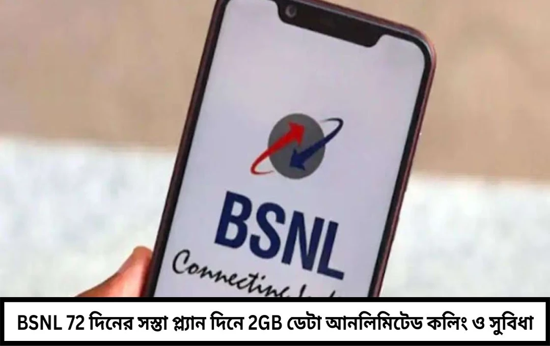 BSNL 72 দিনের সস্তা প্ল্যান: দিনে 2GB ডেটা, আনলিমিটেড কলিং ও আরও সুবিধা