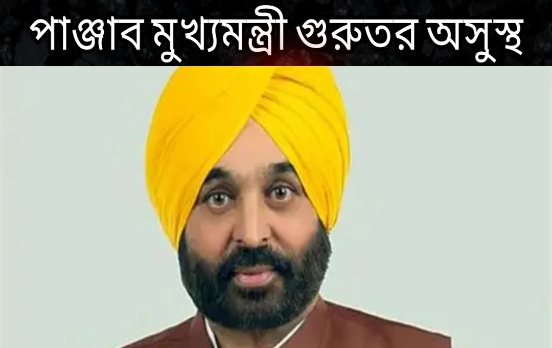 গুরুতর অসুস্থ ভগবন্ত মান, আইসিইউ-তে ভর্তি মুখ্যমন্ত্রী