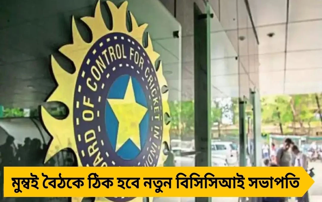  মুম্বই বৈঠকেই ঠিক হবে নতুন বিসিসিআই প্রেসিডেন্ট নেতৃত্বে আসতে পারেন বড় নাম
