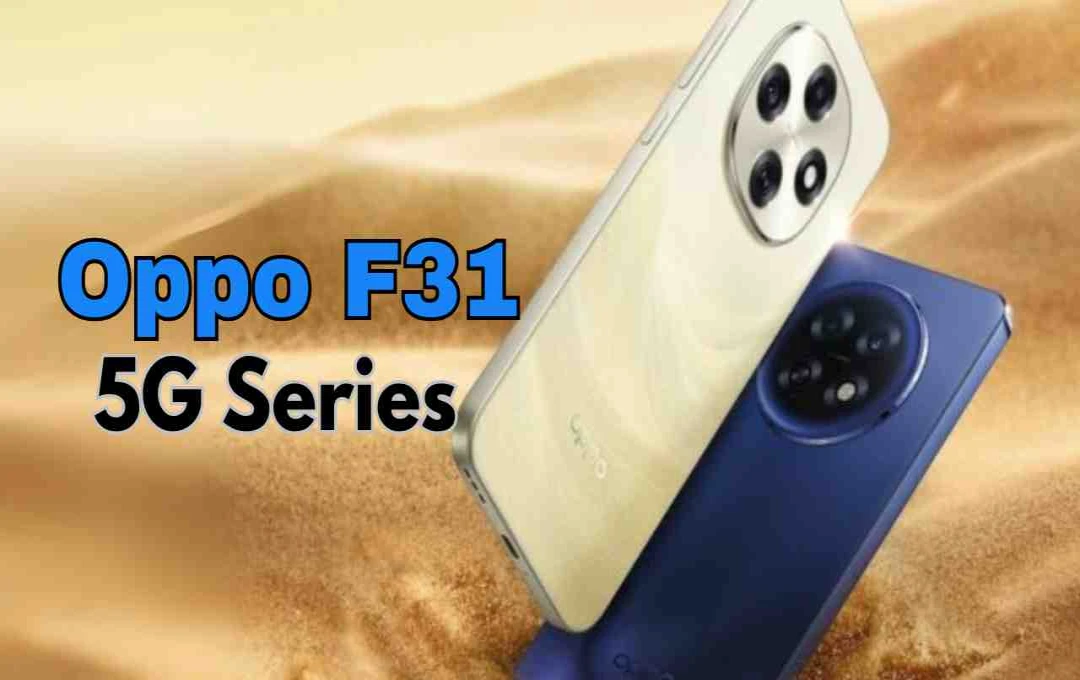 Oppo F31 5G Series Launching September 15, 2025, with 7,000mAh Battery and High-Res Cameras